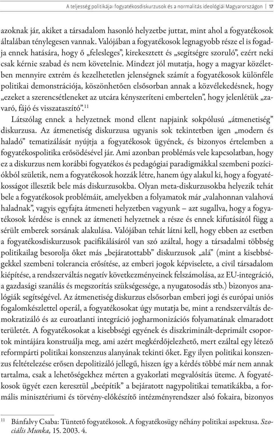 Mindezt jól mutatja, hogy a magyar közéletben mennyire extrém és kezelhetetlen jelenségnek számít a fogyatékosok különféle politikai demonstrációja, köszönhetően elsősorban annak a közvélekedésnek,