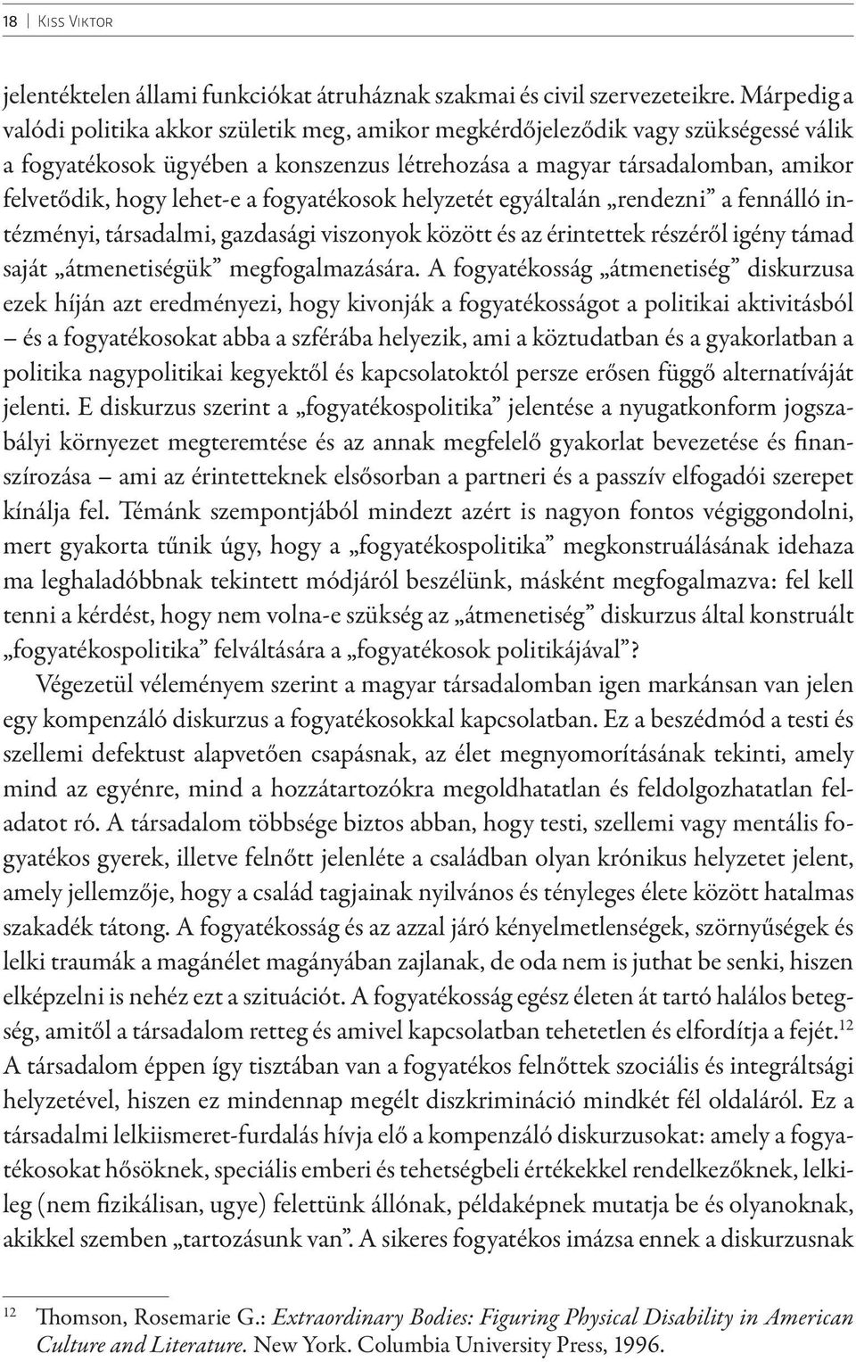 a fogyatékosok helyzetét egyáltalán rendezni a fennálló intézményi, társadalmi, gazdasági viszonyok között és az érintettek részéről igény támad saját átmenetiségük megfogalmazására.