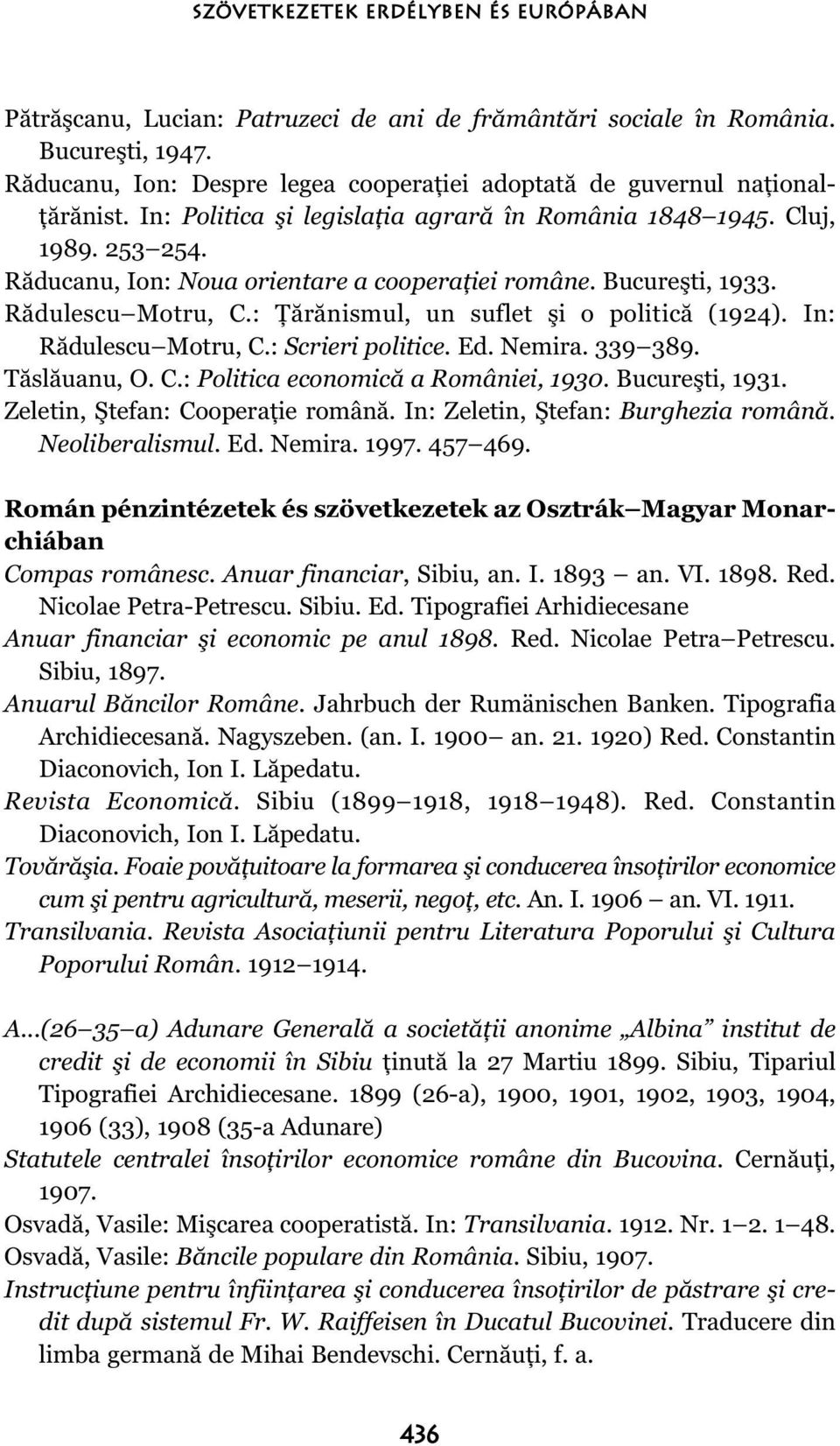 Răducanu, Ion: Noua orientare a cooperaţiei române. Bucureşti, 1933. Rădulescu Motru, C.: Ţărănismul, un suflet şi o politică (1924). In: Rădulescu Motru, C.: Scrieri politice. Ed. Nemira. 339 389.