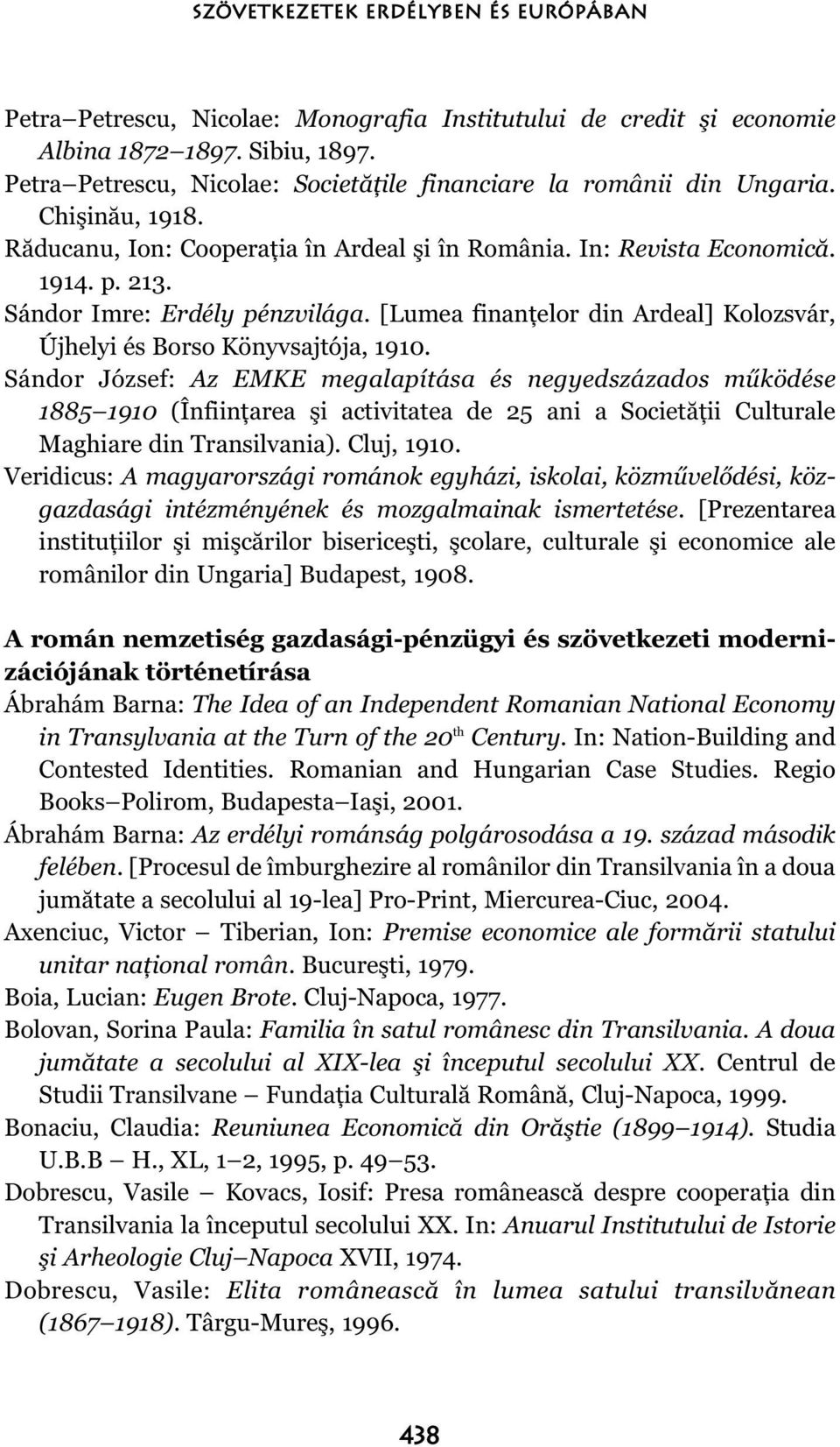 Sándor Imre: Erdély pénzvilága. [Lumea finanţelor din Ardeal] Kolozsvár, Újhelyi és Borso Könyvsajtója, 1910.