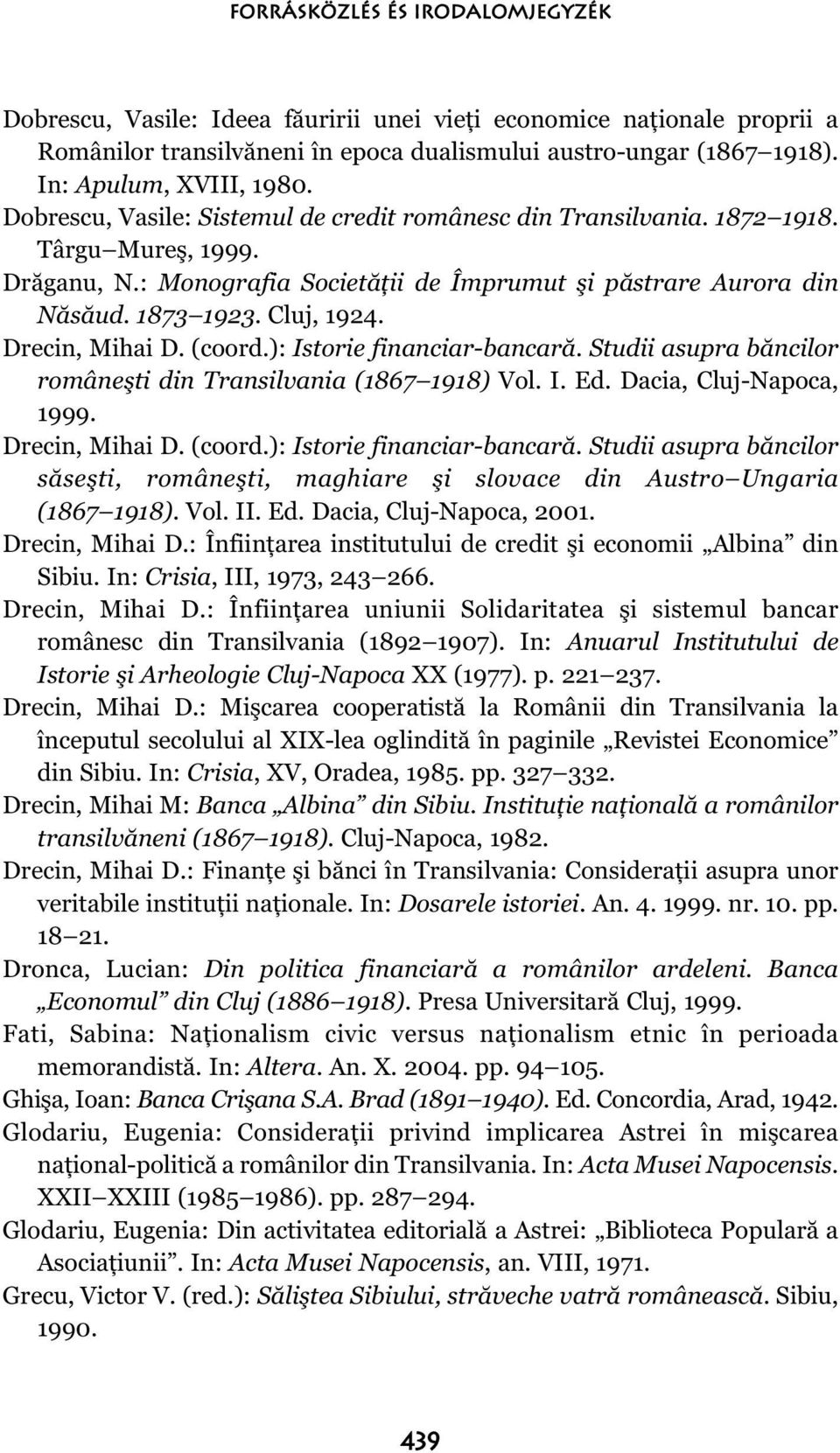 1873 1923. Cluj, 1924. Drecin, Mihai D. (coord.): Istorie financiar-bancară. Studii asupra băncilor româneşti din Transilvania (1867 1918) Vol. I. Ed. Dacia, Cluj-Napoca, 1999. Drecin, Mihai D. (coord.): Istorie financiar-bancară. Studii asupra băncilor săseşti, româneşti, maghiare şi slovace din Austro Ungaria (1867 1918).