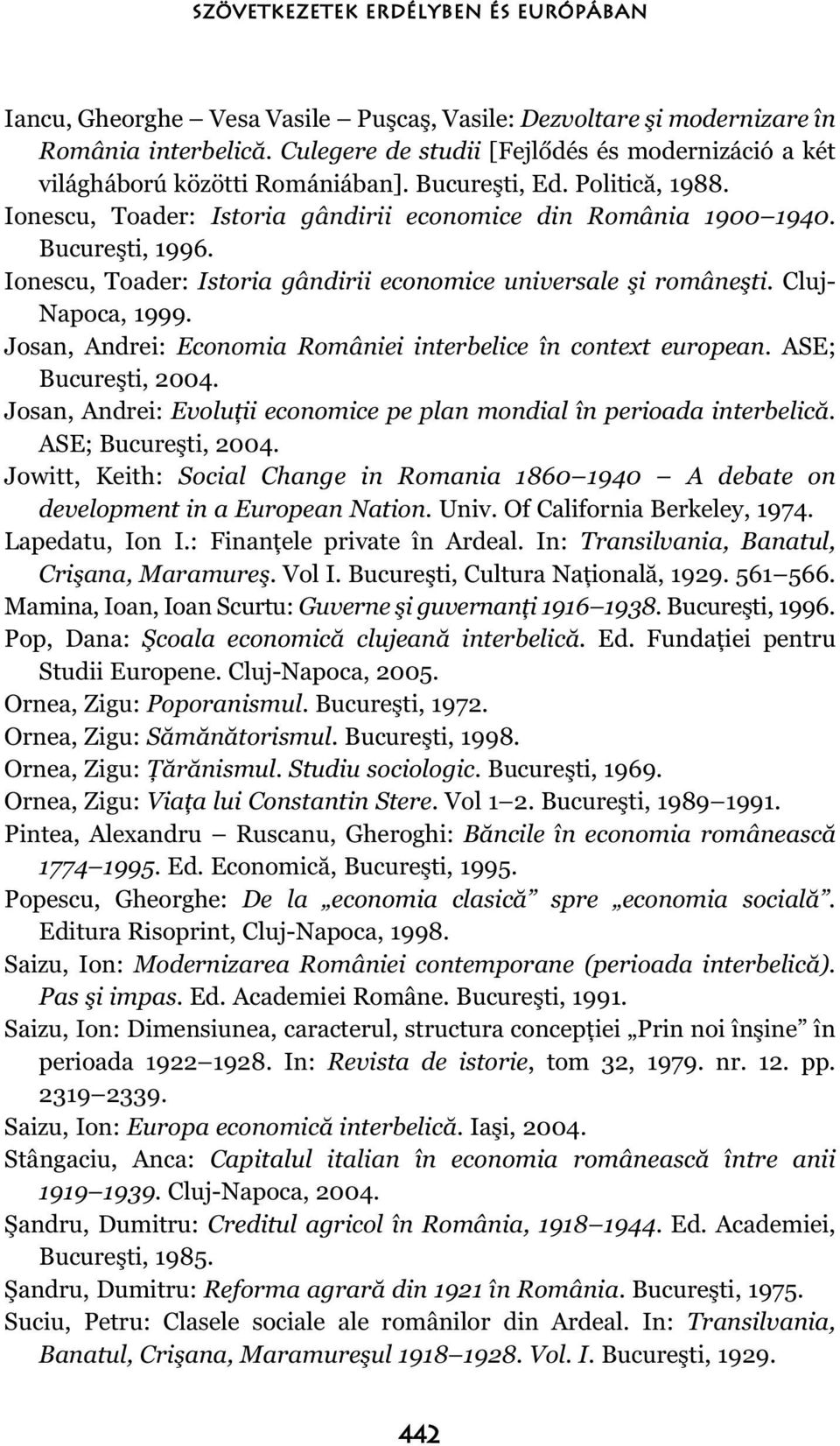 Ionescu, Toader: Istoria gândirii economice universale şi româneşti. Cluj- Napoca, 1999. Josan, Andrei: Economia României interbelice în context european. ASE; Bucureşti, 2004.