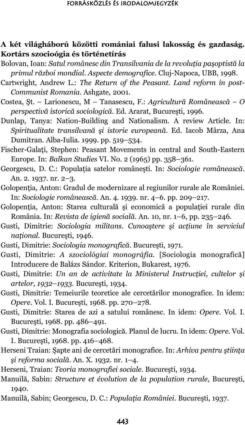 Cartwright, Andrew L.: The Return of the Peasant. Land reform in post- Communist Romania. Ashgate, 2001. Costea, Şt. Larionescu, M Tanasescu, F.