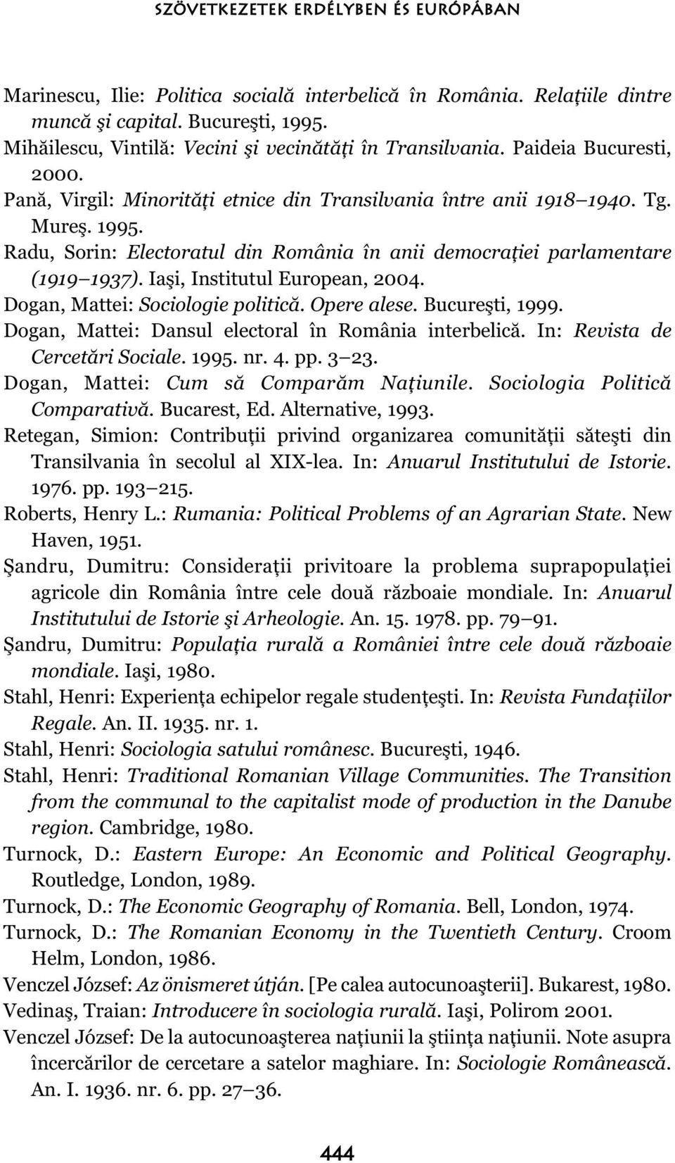 Radu, Sorin: Electoratul din România în anii democraţiei parlamentare (1919 1937). Iaşi, Institutul European, 2004. Dogan, Mattei: Sociologie politică. Opere alese. Bucureşti, 1999.