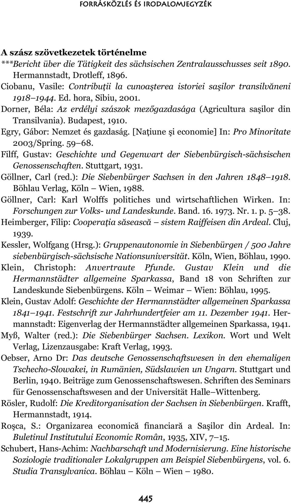 Budapest, 1910. Egry, Gábor: Nemzet és gazdaság. [Naţiune şi economie] In: Pro Minoritate 2003/Spring. 59 68. Filff, Gustav: Geschichte und Gegenwart der Siebenbürgisch-sächsischen Genossenschaften.