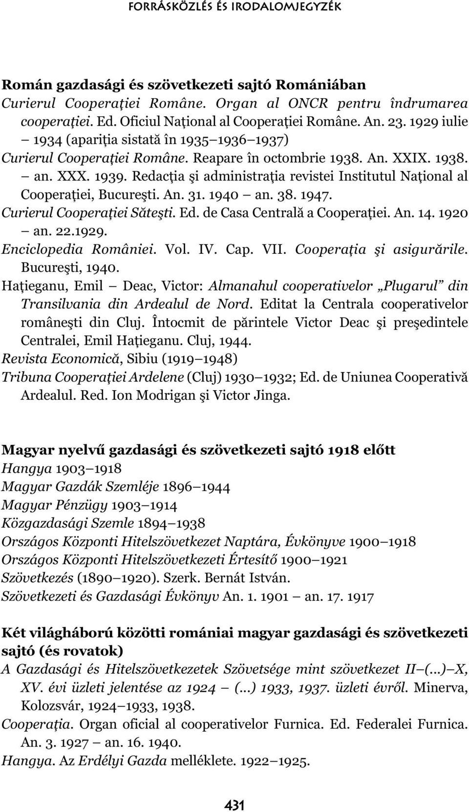 Redacţia şi administraţia revistei Institutul Naţional al Cooperaţiei, Bucureşti. An. 31. 1940 an. 38. 1947. Curierul Cooperaţiei Săteşti. Ed. de Casa Centrală a Cooperaţiei. An. 14. 1920 an. 22.1929.