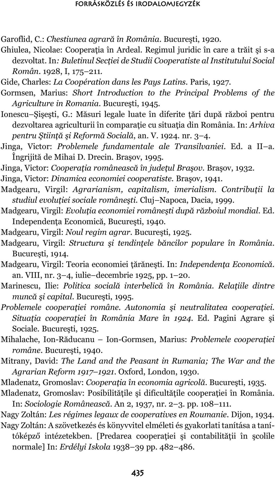 Gormsen, Marius: Short Introduction to the Principal Problems of the Agriculture in Romania. Bucureşti, 1945. Ionescu Şişeşti, G.
