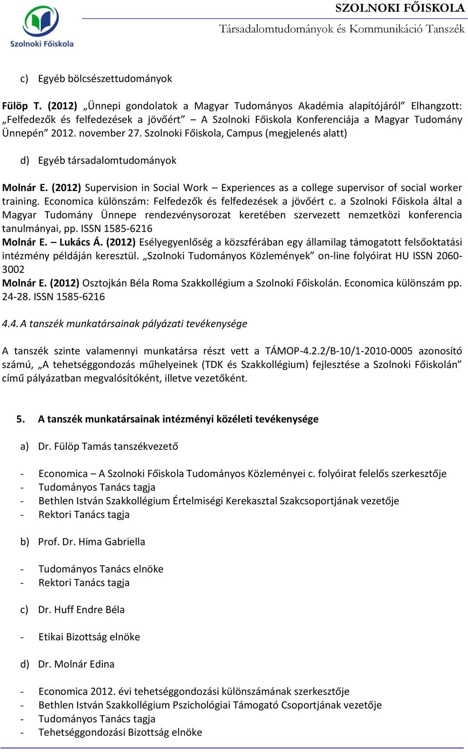 Szolnoki Főiskola, Campus (megjelenés alatt) d) Egyéb társadalomtudományok Molnár E. (2012) Supervision in Social Work Experiences as a college supervisor of social worker training.