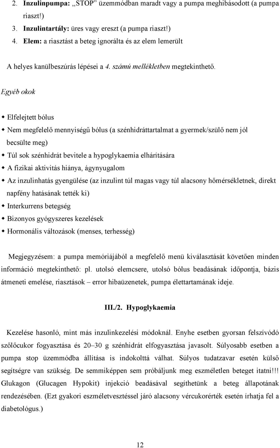 Egyéb okok Elfelejtett bólus Nem megfelelő mennyiségű bólus (a szénhidráttartalmat a gyermek/szülő nem jól becsülte meg) Túl sok szénhidrát bevitele a hypoglykaemia elhárítására A fizikai aktivitás