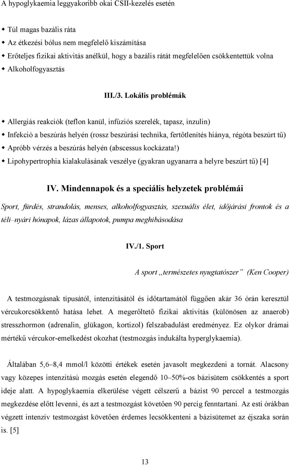 Lokális problémák Allergiás reakciók (teflon kanül, infúziós szerelék, tapasz, inzulin) Infekció a beszúrás helyén (rossz beszúrási technika, fertőtlenítés hiánya, régóta beszúrt tű) Apróbb vérzés a