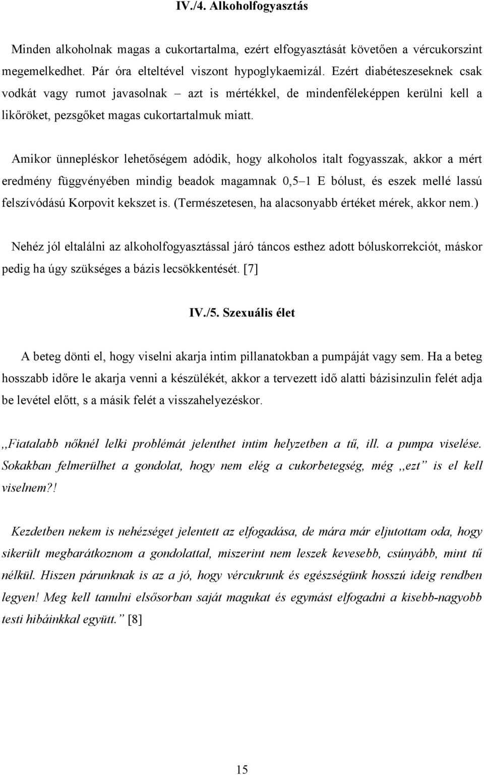 Amikor ünnepléskor lehetőségem adódik, hogy alkoholos italt fogyasszak, akkor a mért eredmény függvényében mindig beadok magamnak 0,5 1 E bólust, és eszek mellé lassú felszívódású Korpovit kekszet is.