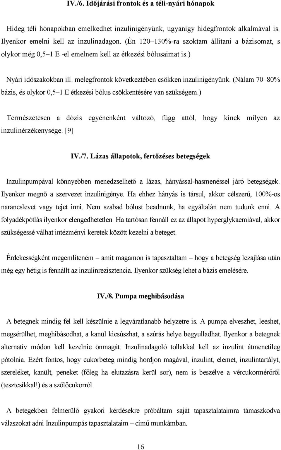 (Nálam 70 80% bázis, és olykor 0,5 1 E étkezési bólus csökkentésére van szükségem.) Természetesen a dózis egyénenként változó, függ attól, hogy kinek milyen az inzulinérzékenysége. [9] IV./7.