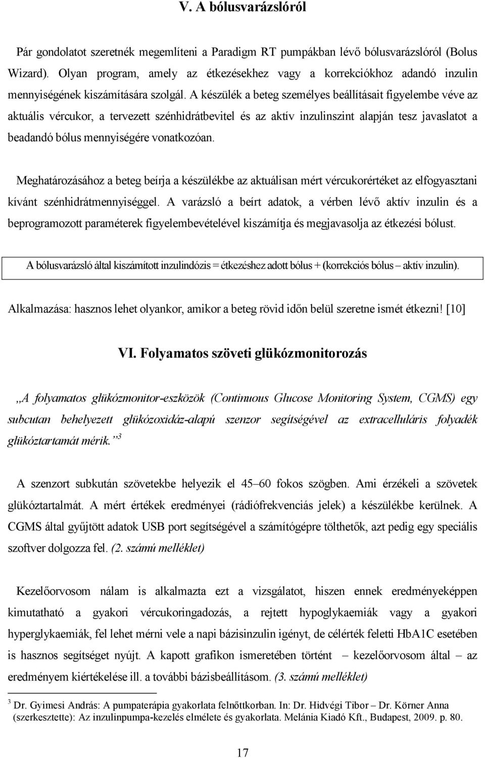 A készülék a beteg személyes beállításait figyelembe véve az aktuális vércukor, a tervezett szénhidrátbevitel és az aktív inzulinszint alapján tesz javaslatot a beadandó bólus mennyiségére