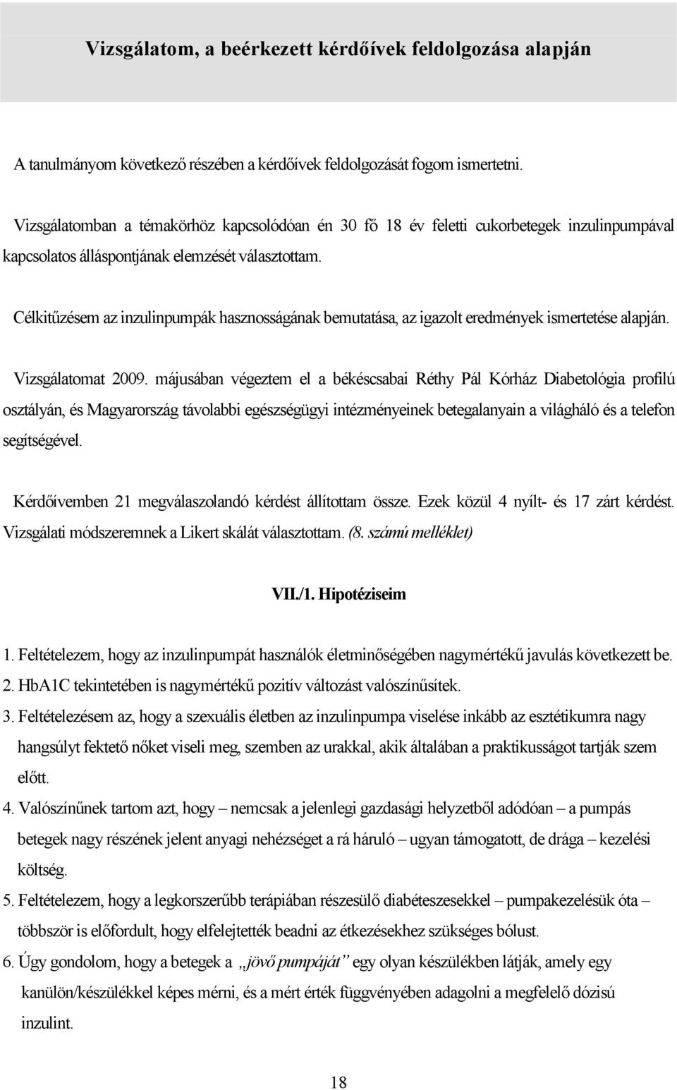 Célkitűzésem az inzulinpumpák hasznosságának bemutatása, az igazolt eredmények ismertetése alapján. Vizsgálatomat 2009.