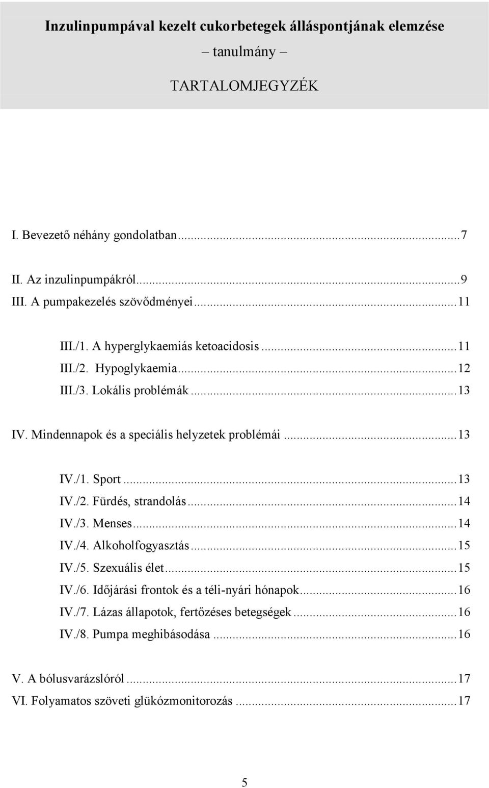 Mindennapok és a speciális helyzetek problémái... 13 IV./1. Sport... 13 IV./2. Fürdés, strandolás... 14 IV./3. Menses... 14 IV./4. Alkoholfogyasztás... 15 IV./5.