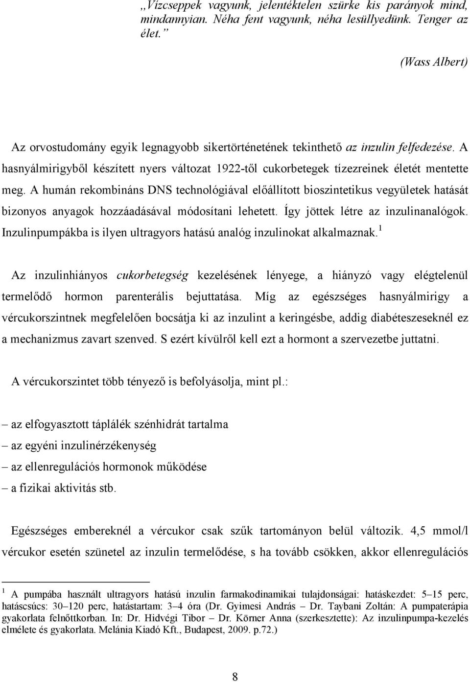 A humán rekombináns DNS technológiával előállított bioszintetikus vegyületek hatását bizonyos anyagok hozzáadásával módosítani lehetett. Így jöttek létre az inzulinanalógok.