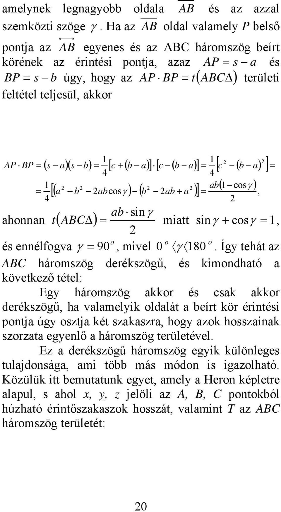 = [ ] ( s a)( s ) = [ ( a) ] [ ( a) ] = ( a) = 4 4 a [( ) ( )] ( osγ ) a aosγ a a =, a sinγ ahonnan t ( ABC ) = miatt sin γ osγ =, o o o és ennélfogva γ = 90, mivel 0 γ 80.