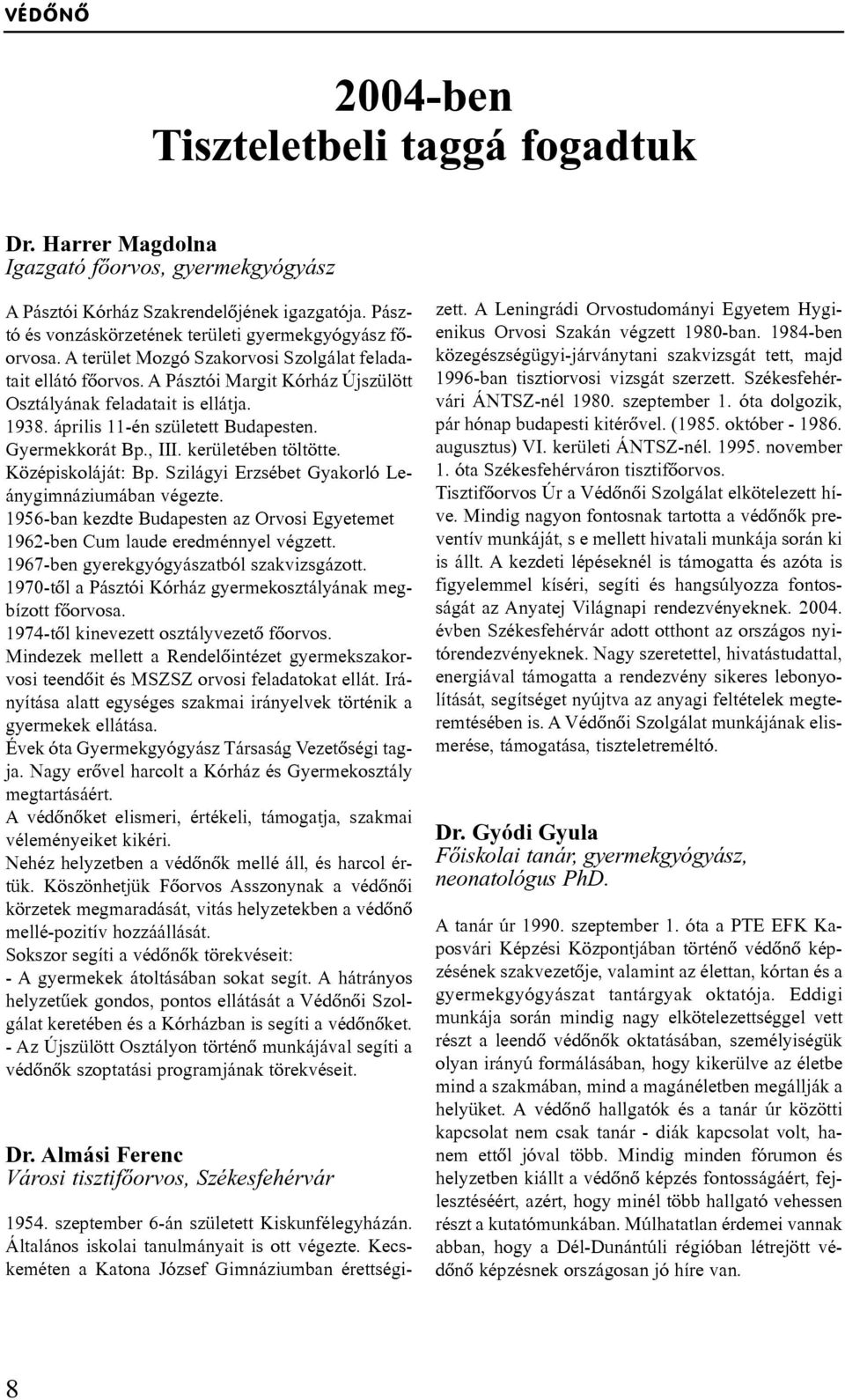 április 11-én született Budapesten. Gyermekkorát Bp., III. kerületében töltötte. Középiskoláját: Bp. Szilágyi Erzsébet Gyakorló Leánygimnáziumában végezte.