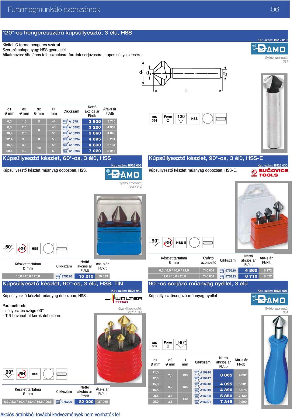 szám: B512 010 327 2 d1 Ø d3 Ø Ø 6,3 1,5 5 44 A16791 2 925 3 715 8,3 2,0 48 A16792 3 220 4 089 6 10,4 2,5 50 A16793 3 660 4 648 12,4 3,0 8 53 A16794 4 095 5 201 16,5 3,5 56 A16795 4 830 6 134 10 20,5