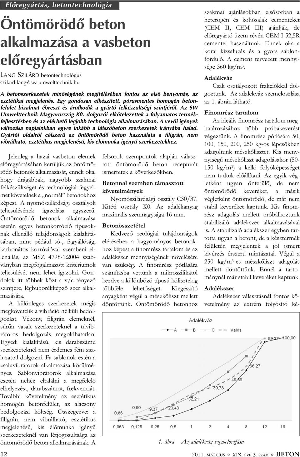 Öntömörödő betonok alkalmazása ese tén egyes betonkorrózió típusok - nak ellenálló tulajdonságok kialakítá - sá ban, mint pédául só-, fagyállóság, karbonátos korrózióval szembeni el - len állás, az