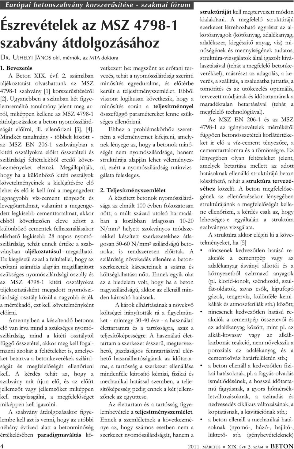 Ugyanebben a számban két figye - lemreméltó tanulmány jelent meg ar - ról, miképpen kellene az MSZ 4798-1 átdolgozásakor a beton nyomószilárd - ságát előírni, ill. ellenőrizni [3], [4].