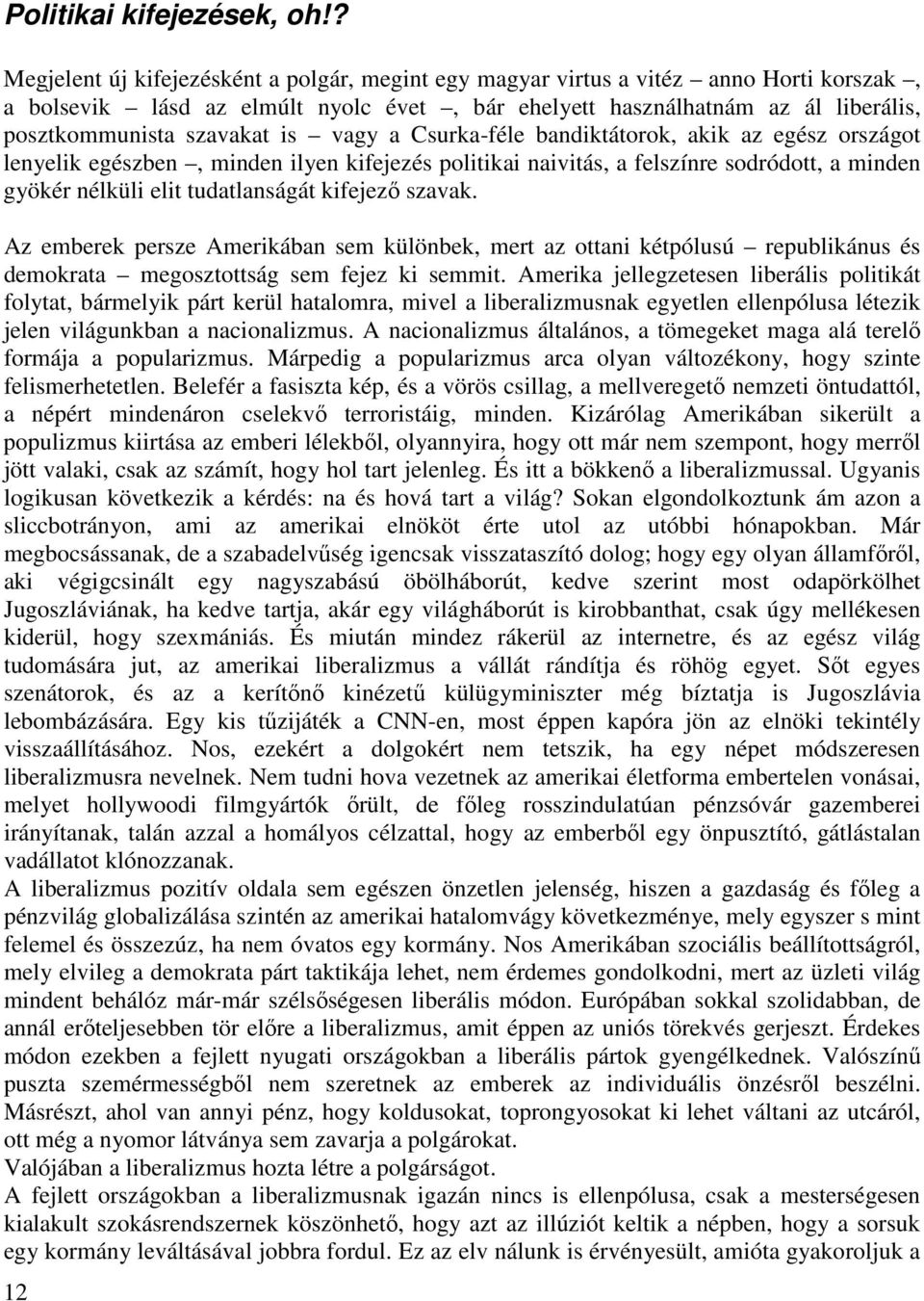 is vagy a Csurka-féle bandiktátorok, akik az egész országot lenyelik egészben, minden ilyen kifejezés politikai naivitás, a felszínre sodródott, a minden gyökér nélküli elit tudatlanságát kifejezı