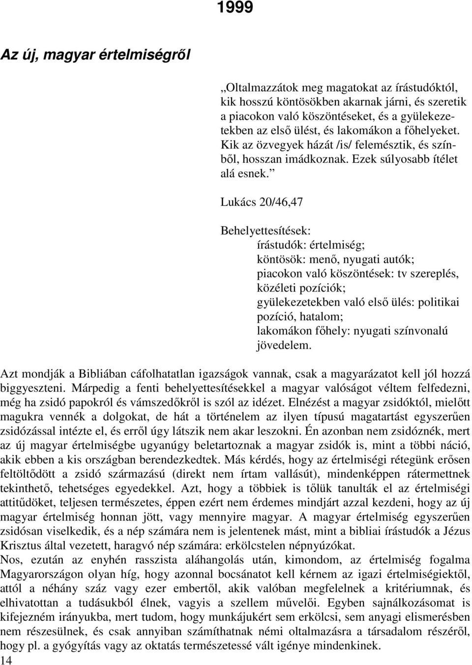 Lukács 20/46,47 Behelyettesítések: írástudók: értelmiség; köntösök: menı, nyugati autók; piacokon való köszöntések: tv szereplés, közéleti pozíciók; gyülekezetekben való elsı ülés: politikai pozíció,