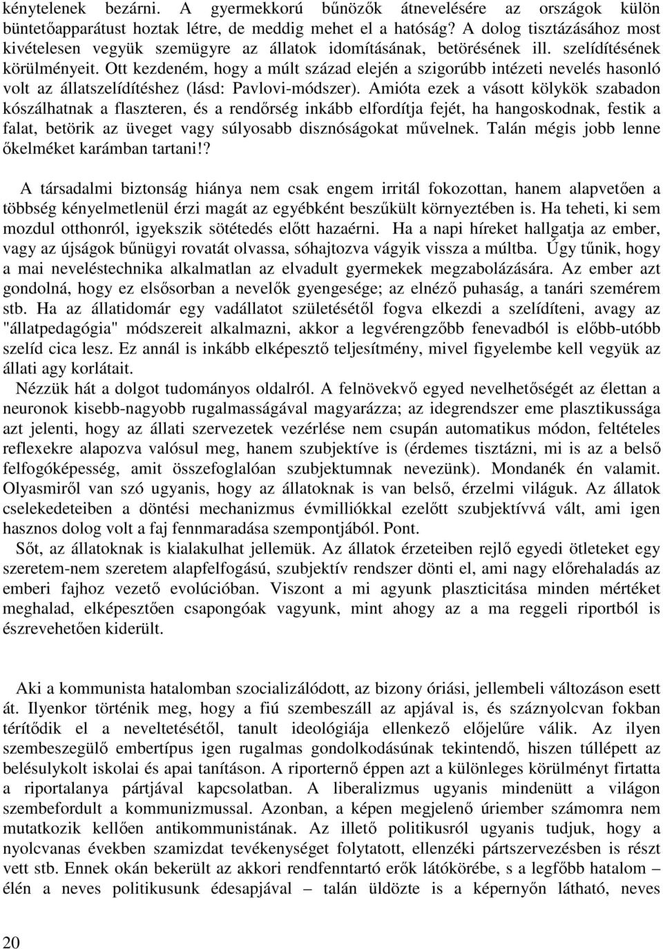 Ott kezdeném, hogy a múlt század elején a szigorúbb intézeti nevelés hasonló volt az állatszelídítéshez (lásd: Pavlovi-módszer).