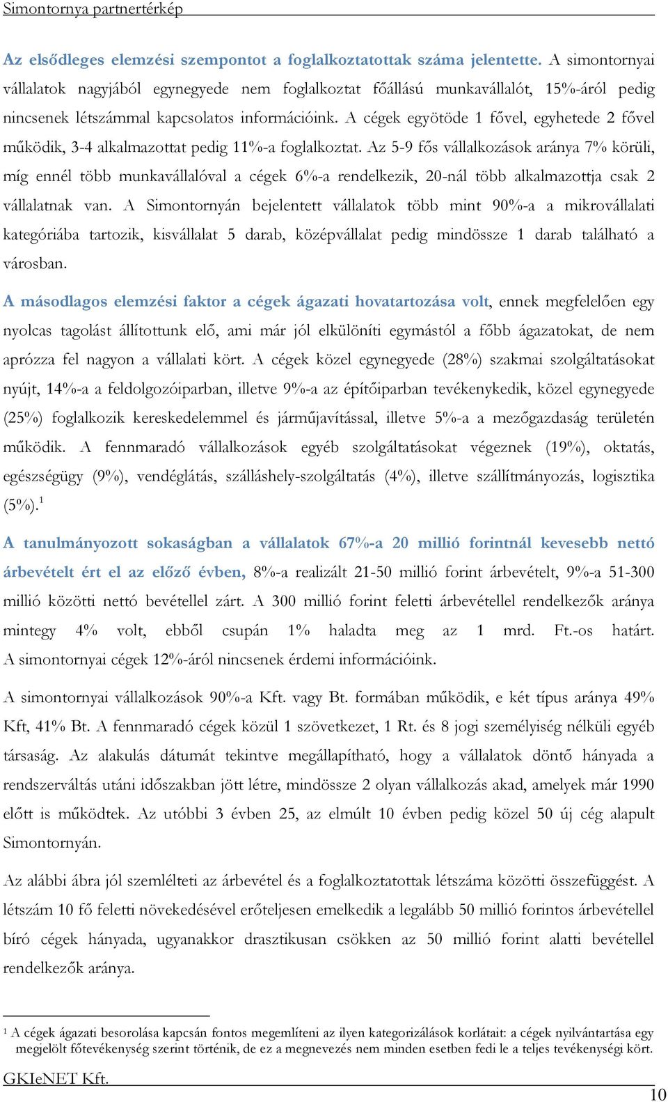 A cégek egyötöde 1 fővel, egyhetede 2 fővel működik, 3-4 alkalmazottat pedig 11%-a foglalkoztat.