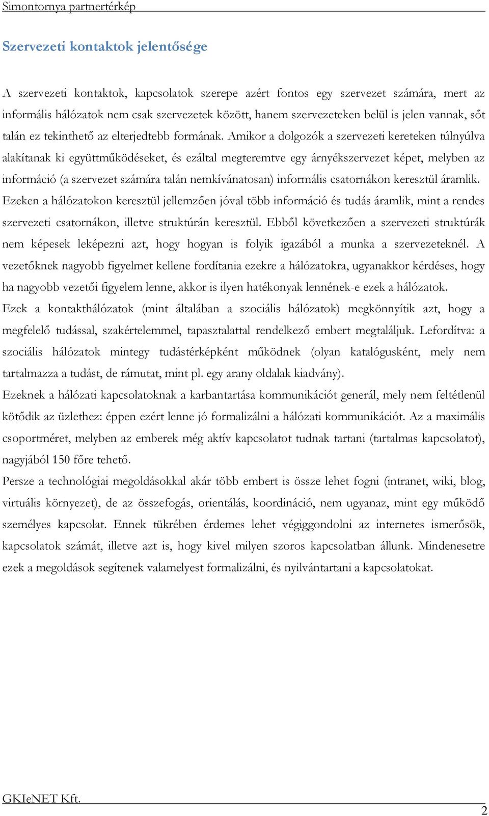 Amikor a dolgozók a szervezeti kereteken túlnyúlva alakítanak ki együttműködéseket, és ezáltal megteremtve egy árnyékszervezet képet, melyben az információ (a szervezet számára talán nemkívánatosan)