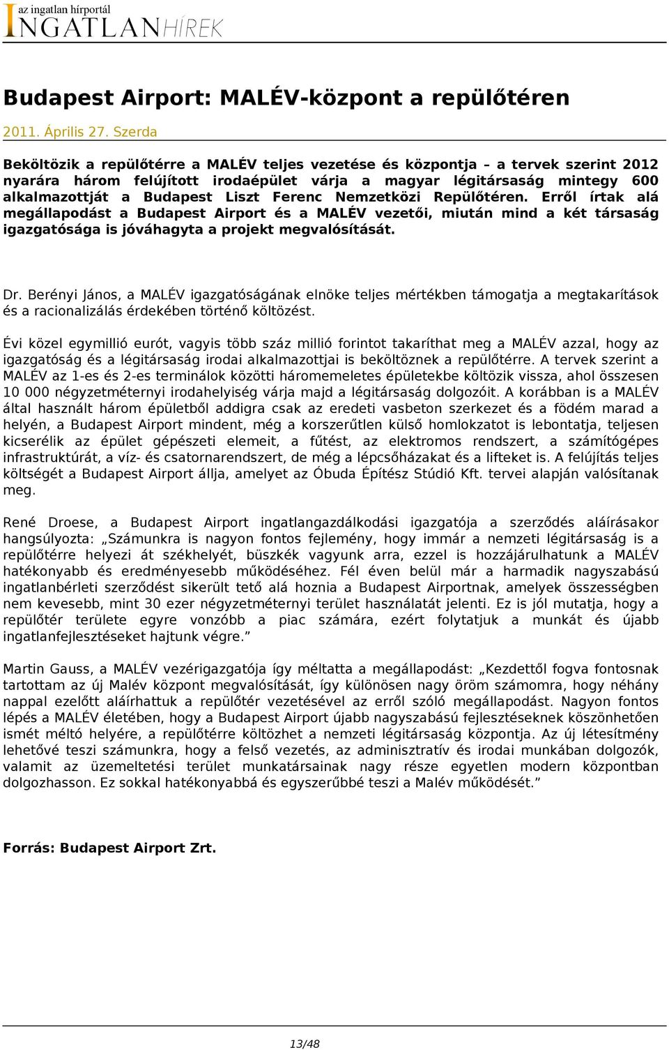 Ferenc Nemzetközi Repülőtéren. Erről írtak alá megállapodást a Budapest Airport és a MALÉV vezetői, miután mind a két társaság igazgatósága is jóváhagyta a projekt megvalósítását. Dr.