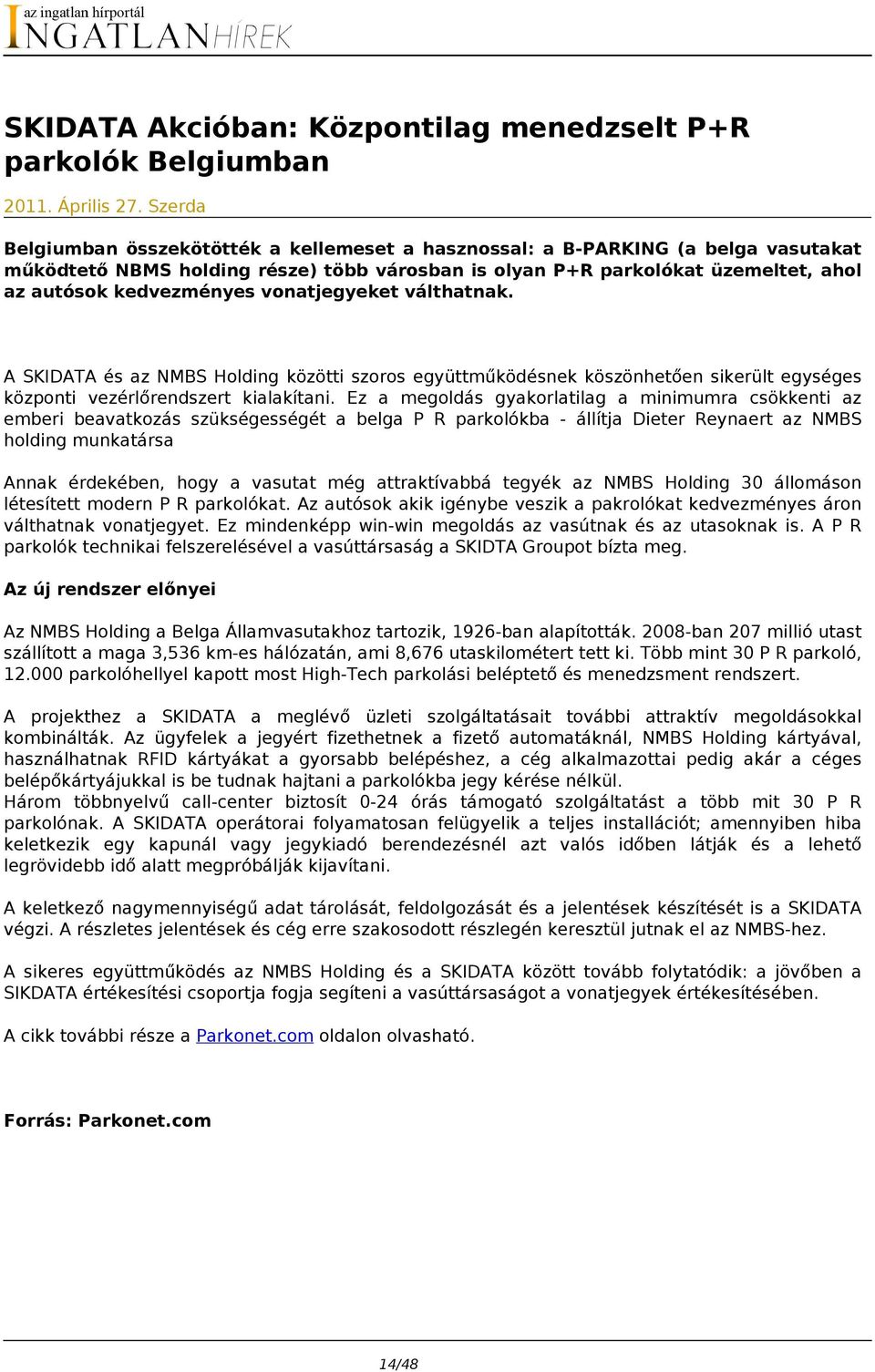 vonatjegyeket válthatnak. A SKIDATA és az NMBS Holding közötti szoros együttműködésnek köszönhetően sikerült egységes központi vezérlőrendszert kialakítani.