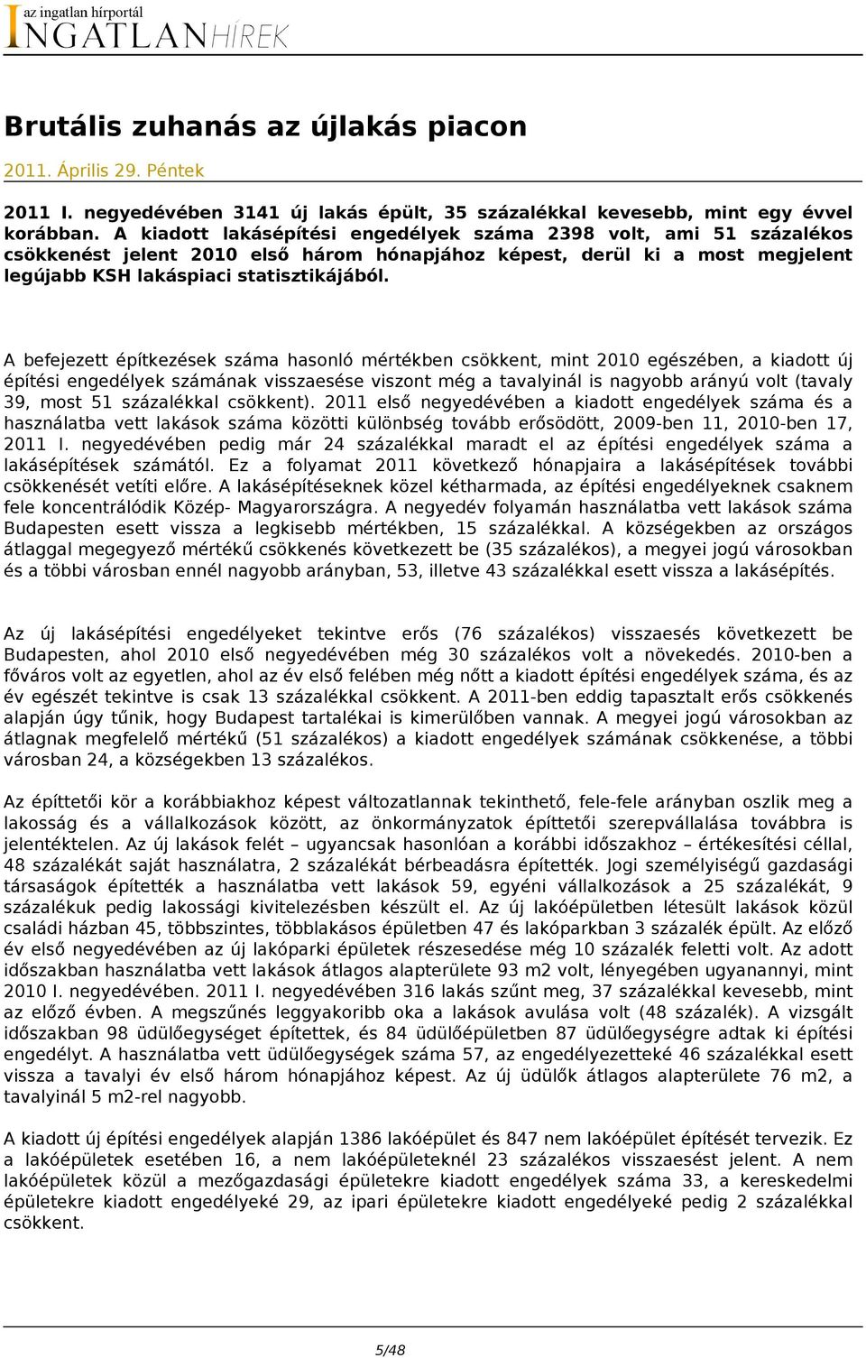 A befejezett építkezések száma hasonló mértékben csökkent, mint 2010 egészében, a kiadott új építési engedélyek számának visszaesése viszont még a tavalyinál is nagyobb arányú volt (tavaly 39, most