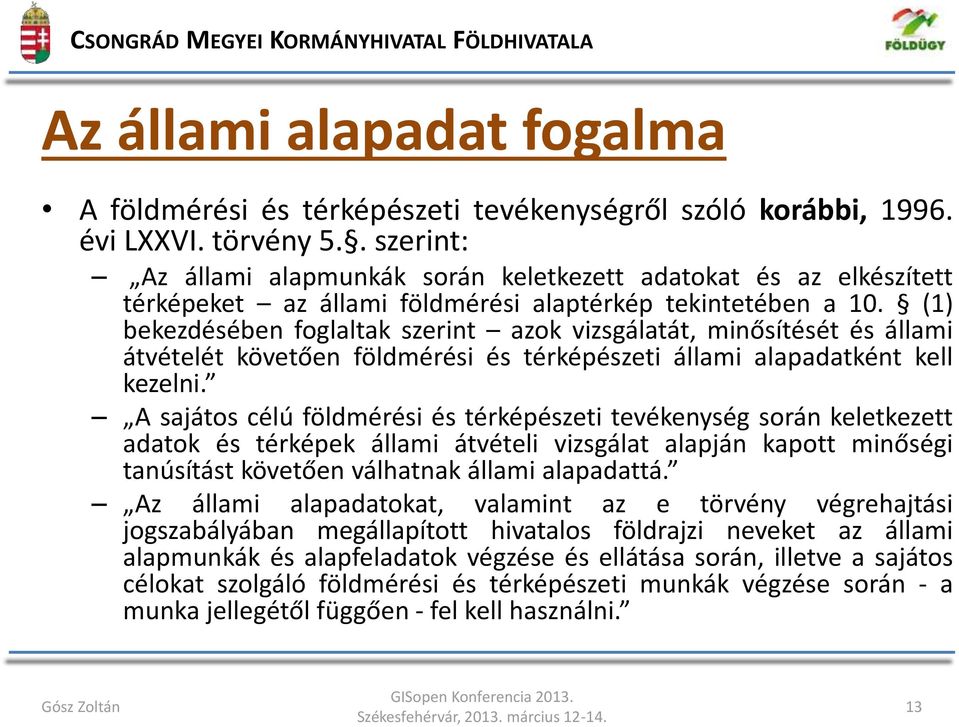 (1) bekezdésében foglaltak szerint azok vizsgálatát, minősítését és állami átvételét követően földmérési és térképészeti állami alapadatként kell kezelni.
