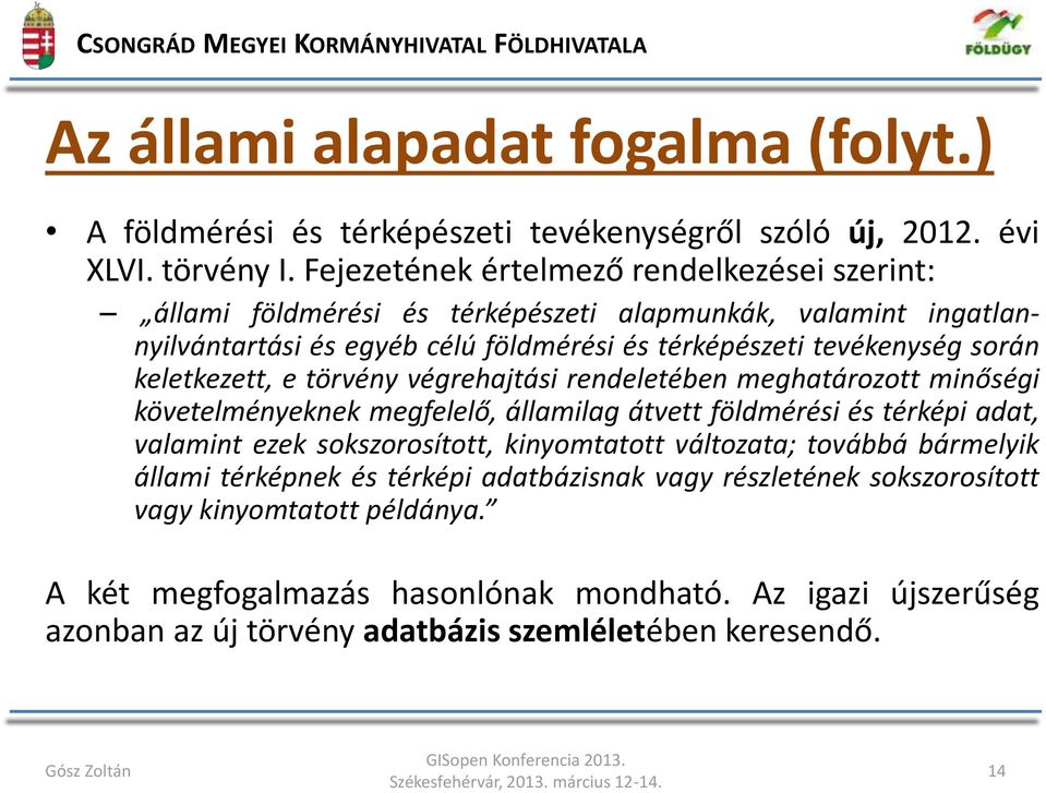 keletkezett, e törvény végrehajtási rendeletében meghatározott minőségi követelményeknek megfelelő, államilag átvett földmérési és térképi adat, valamint ezek sokszorosított, kinyomtatott