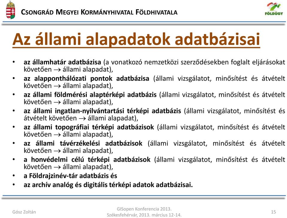 ingatlan-nyilvántartási térképi adatbázis (állami vizsgálatot, minősítést és átvételt követően állami alapadat), az állami topográfiai térképi adatbázisok (állami vizsgálatot, minősítést és átvételt