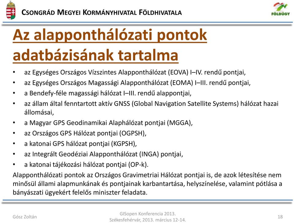 rendű alappontjai, az állam által fenntartott aktív GNSS (Global Navigation Satellite Systems) hálózat hazai állomásai, a Magyar GPS Geodinamikai Alaphálózat pontjai (MGGA), az Országos GPS Hálózat