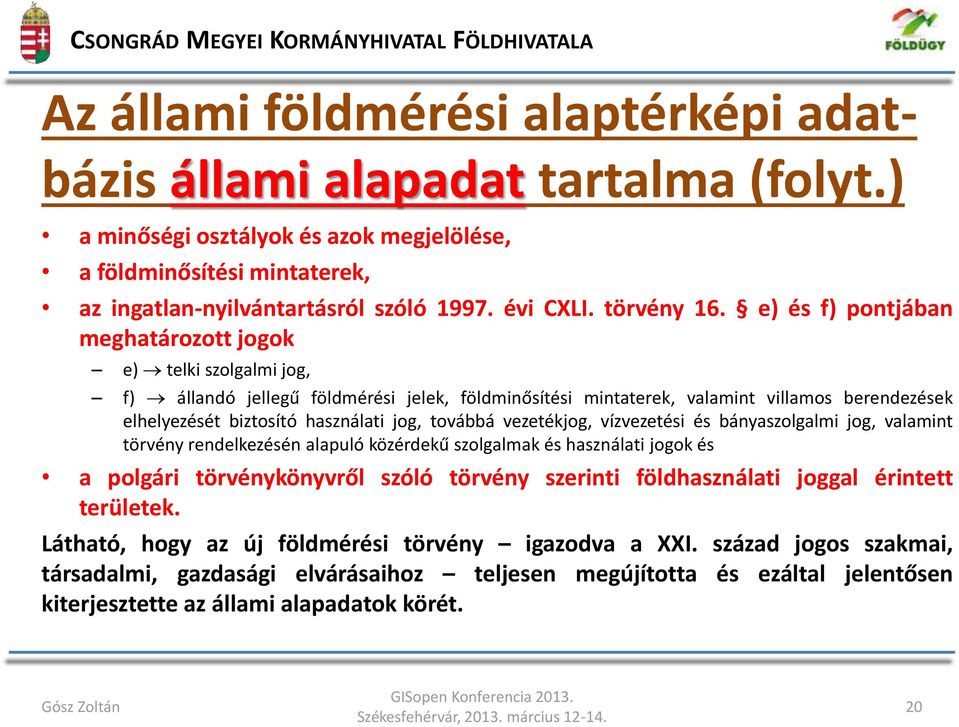e) és f) pontjában meghatározott jogok e) telki szolgalmi jog, f) állandó jellegű földmérési jelek, földminősítési mintaterek, valamint villamos berendezések elhelyezését biztosító használati jog,