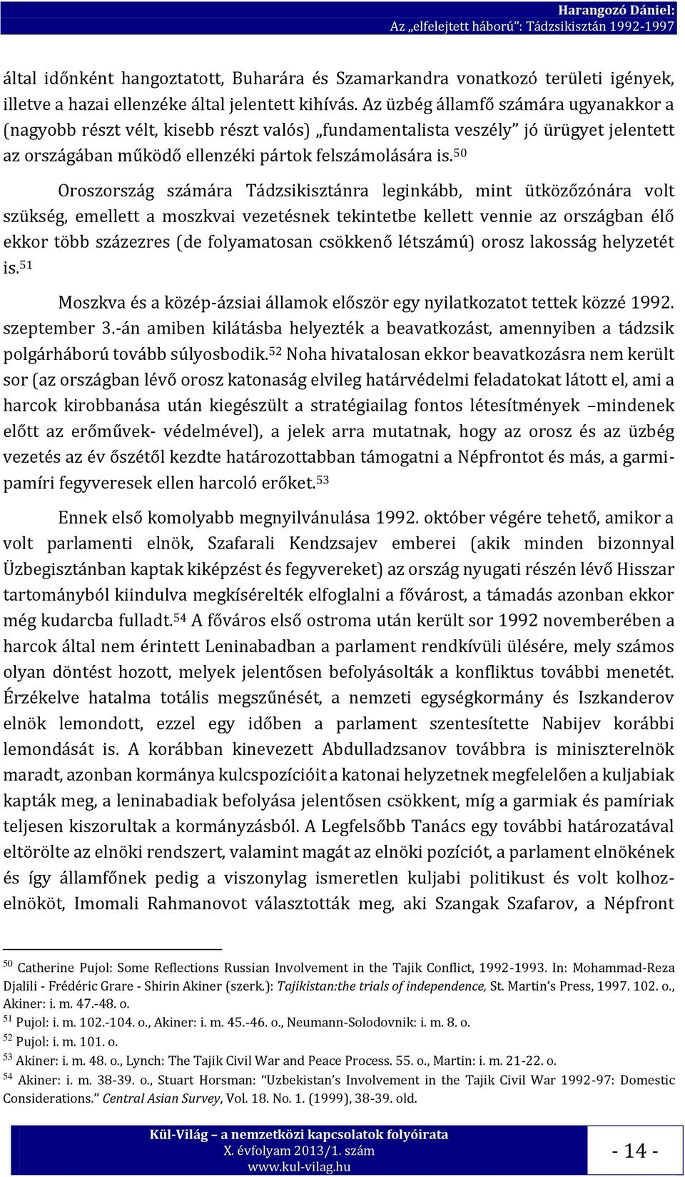 50 Oroszország számára Tádzsikisztánra leginkább, mint ütközőzónára volt szükség, emellett a moszkvai vezetésnek tekintetbe kellett vennie az országban élő ekkor több százezres (de folyamatosan