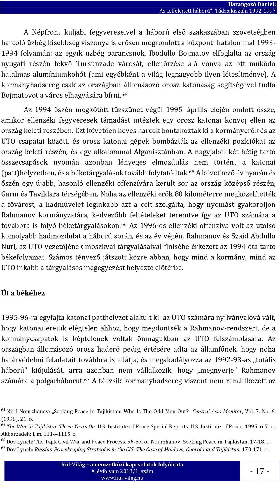 alumíniumkohót (ami egyébként a világ legnagyobb ilyen létesítménye). A kormányhadsereg csak az országban állomásozó orosz katonaság segítségével tudta Bojmatovot a város elhagyására bírni.