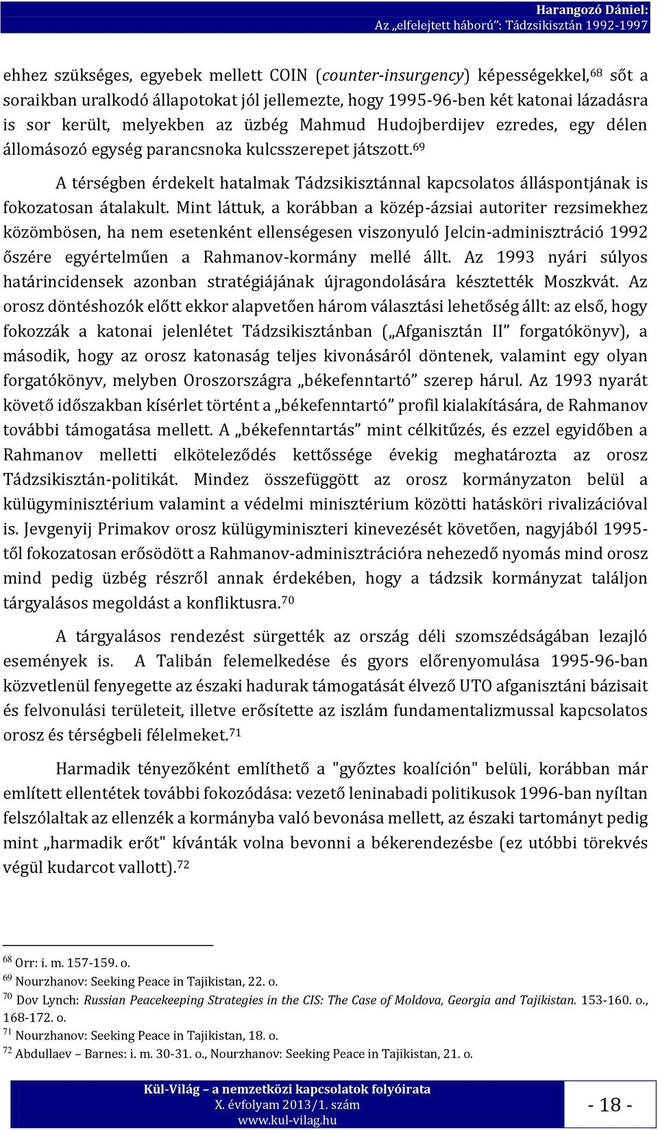 69 A térségben érdekelt hatalmak Tádzsikisztánnal kapcsolatos álláspontjának is fokozatosan átalakult.