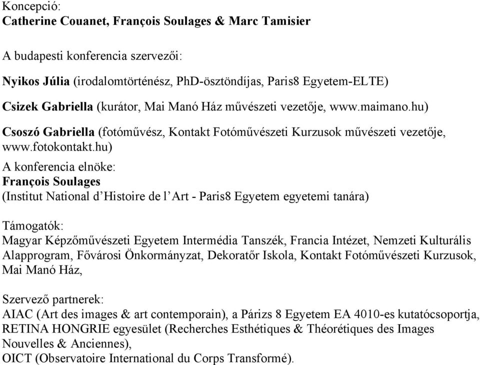 hu) A konferencia elnöke: François Soulages (Institut National d Histoire de l Art - Paris8 Egyetem egyetemi tanára) Támogatók: Magyar Képzőművészeti Egyetem Intermédia Tanszék, Francia Intézet,