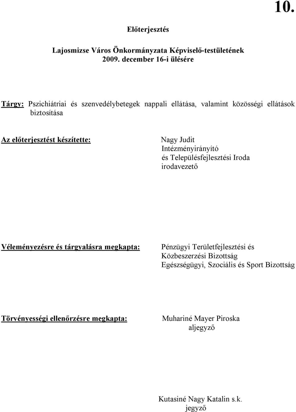 előterjesztést készítette: Nagy Judit Intézményirányító és Településfejlesztési Iroda irodavezető Véleményezésre és tárgyalásra