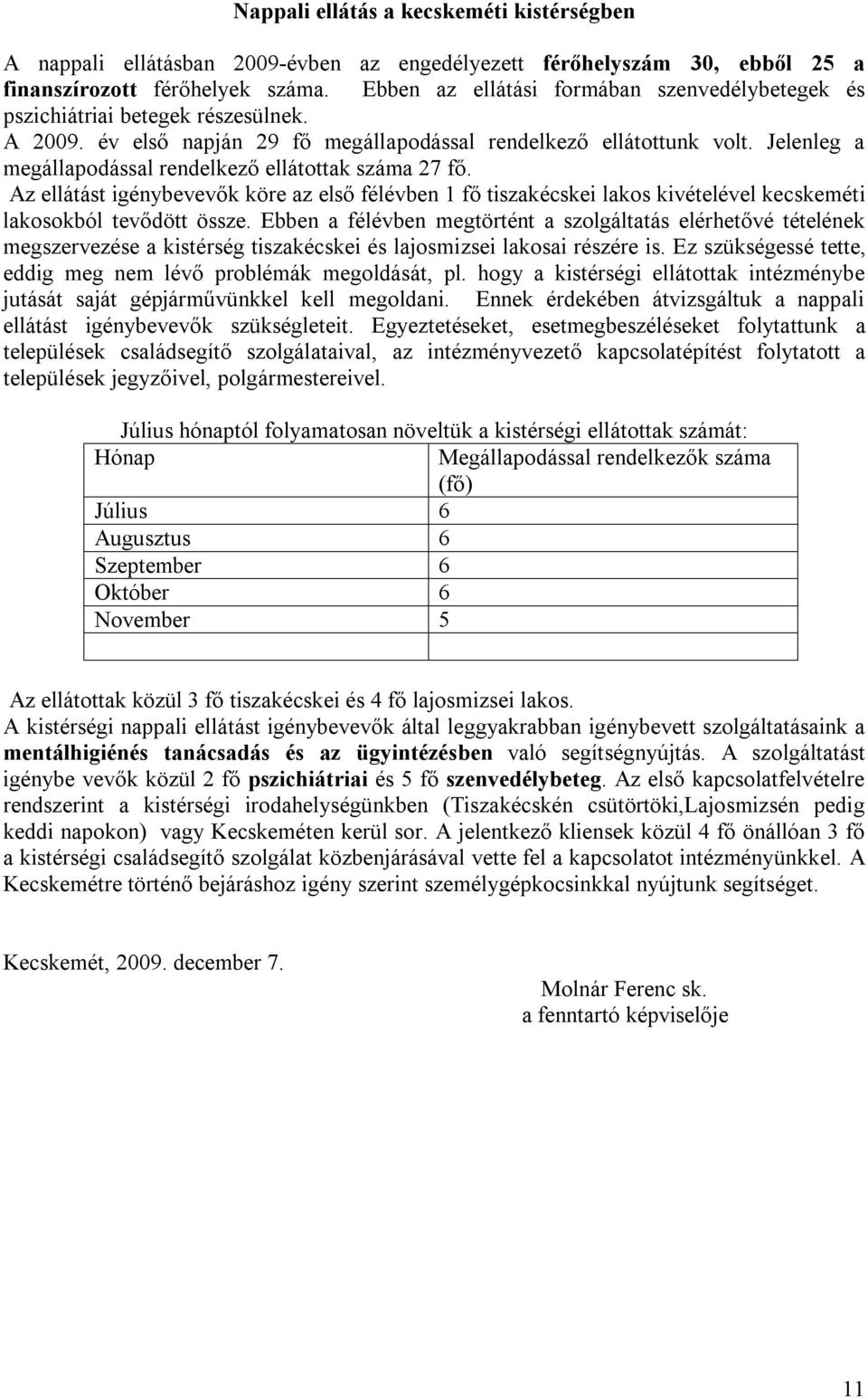 Jelenleg a megállapodással rendelkező ellátottak száma 27 fő. Az ellátást igénybevevők köre az első félévben 1 fő tiszakécskei lakos kivételével kecskeméti lakosokból tevődött össze.