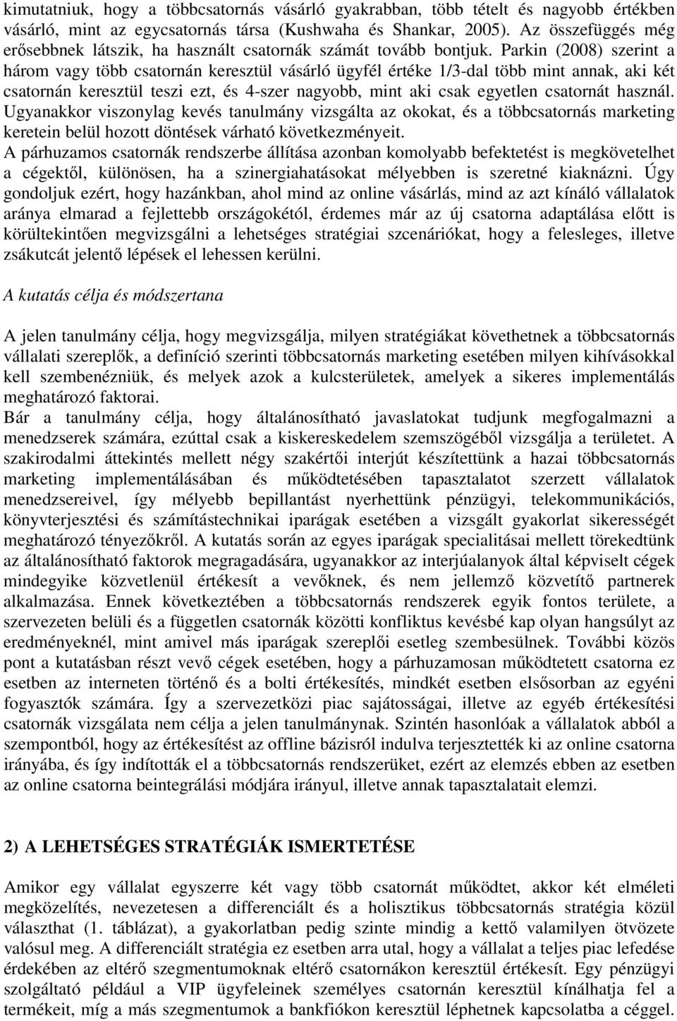 Parkin (2008) szerint a három vagy több csatornán keresztül vásárló ügyfél értéke 1/3-dal több mint annak, aki két csatornán keresztül teszi ezt, és 4-szer nagyobb, mint aki csak egyetlen csatornát