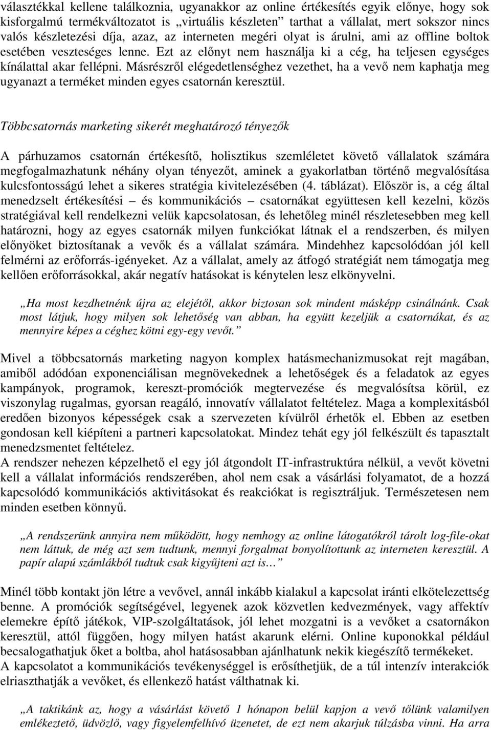 Másrészről elégedetlenséghez vezethet, ha a vevő nem kaphatja meg ugyanazt a terméket minden egyes csatornán keresztül.