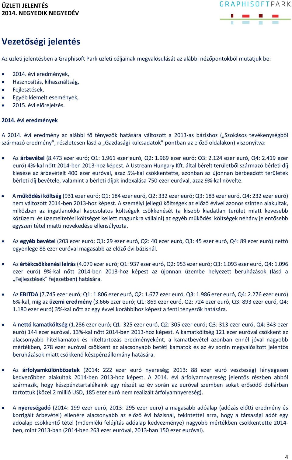 évi eredmény az alábbi fő tényezők hatására változott a 2013-as bázishoz ( Szokásos tevékenységből származó eredmény, részletesen lásd a Gazdasági kulcsadatok pontban az előző oldalakon) viszonyítva: