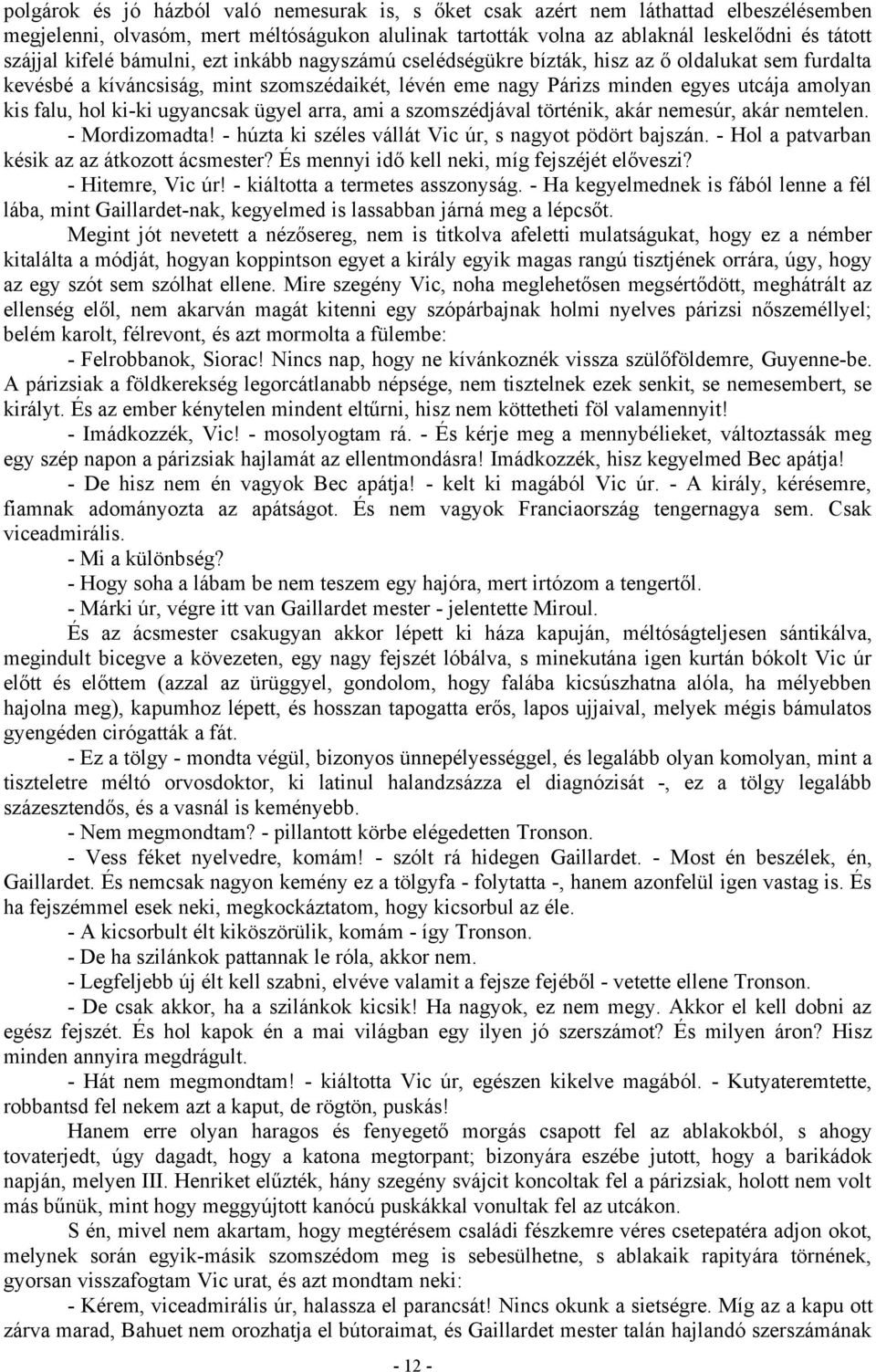 ki-ki ugyancsak ügyel arra, ami a szomszédjával történik, akár nemesúr, akár nemtelen. - Mordizomadta! - húzta ki széles vállát Vic úr, s nagyot pödört bajszán.