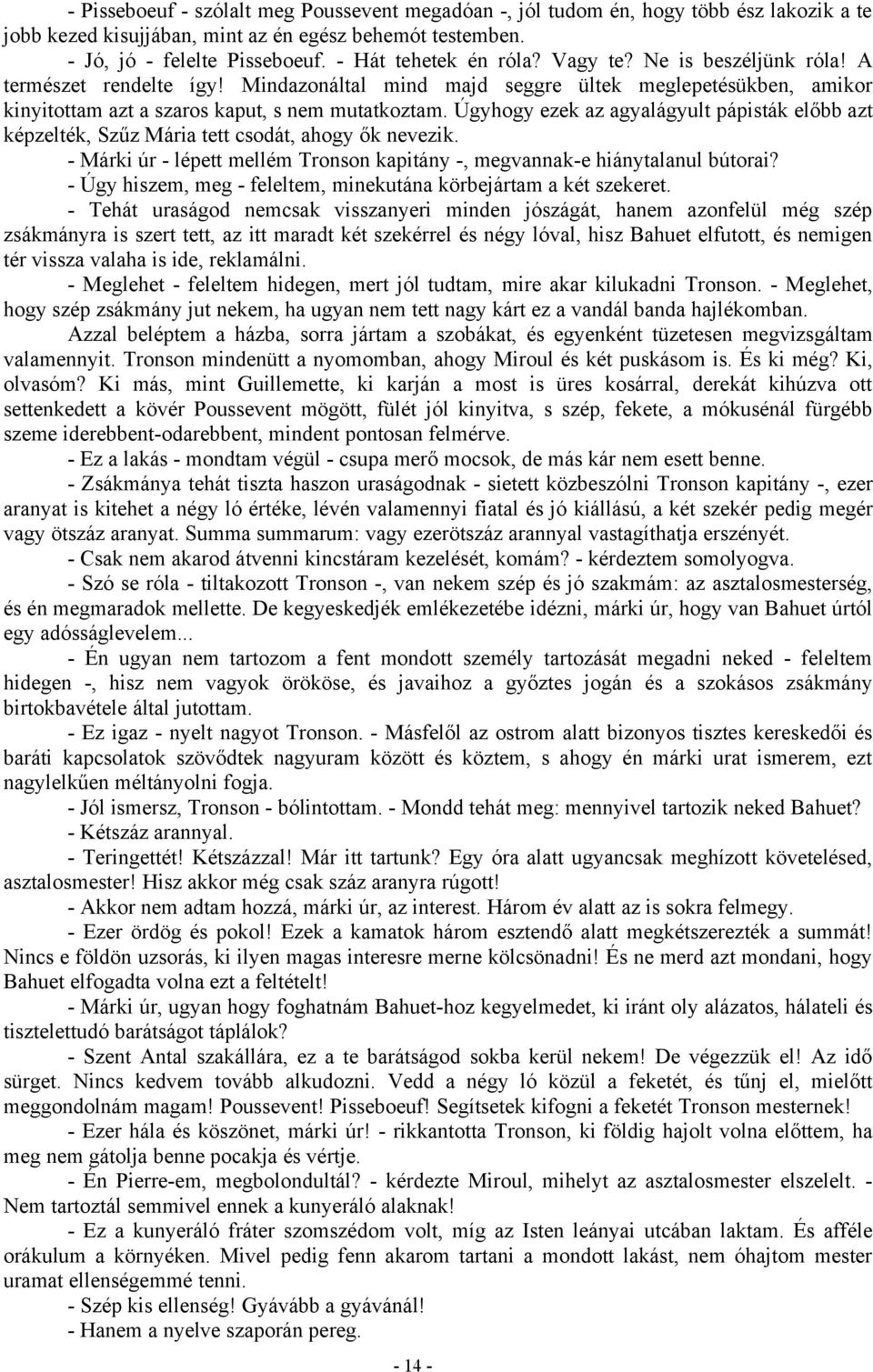 Úgyhogy ezek az agyalágyult pápisták előbb azt képzelték, Szűz Mária tett csodát, ahogy ők nevezik. - Márki úr - lépett mellém Tronson kapitány -, megvannak-e hiánytalanul bútorai?