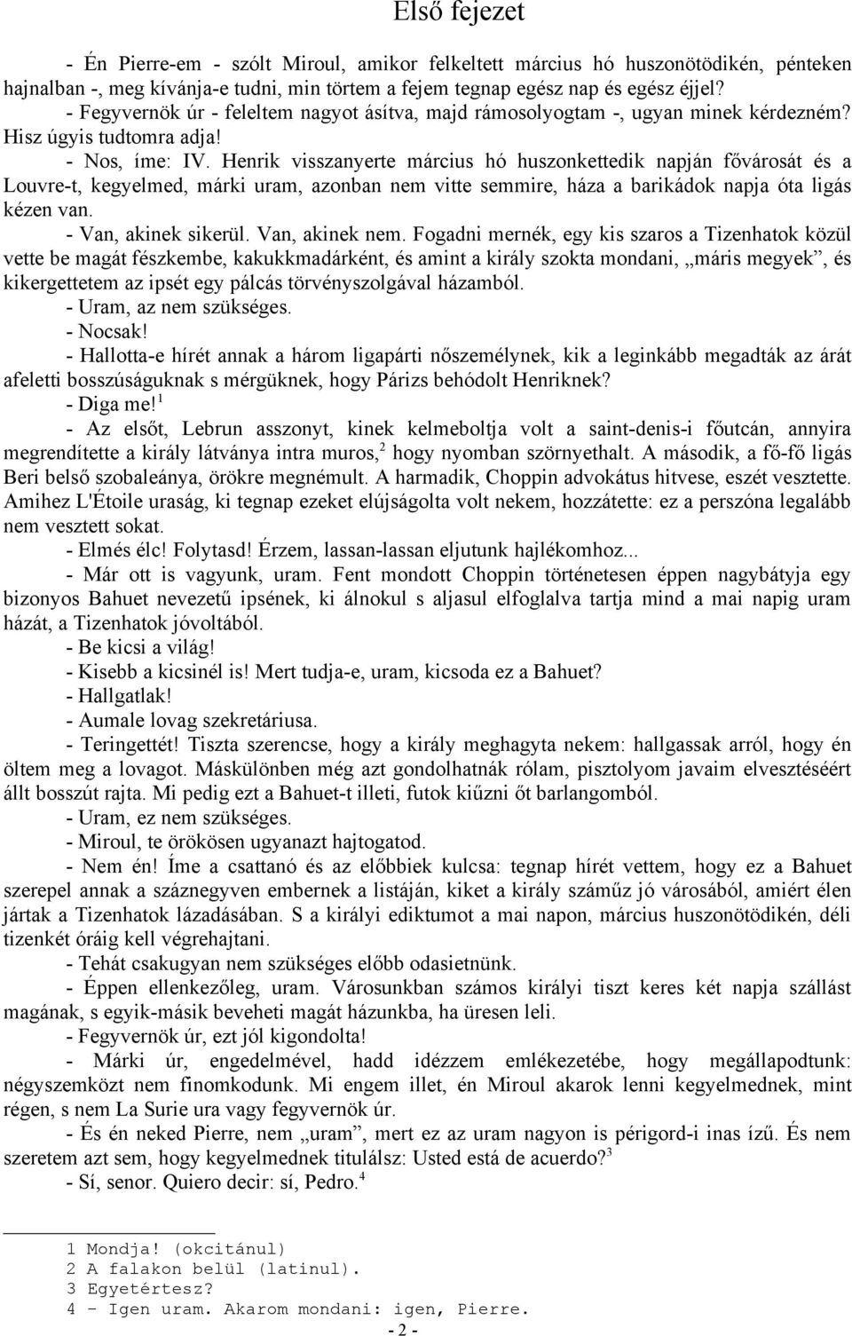 Henrik visszanyerte március hó huszonkettedik napján fővárosát és a Louvre-t, kegyelmed, márki uram, azonban nem vitte semmire, háza a barikádok napja óta ligás kézen van. - Van, akinek sikerül.